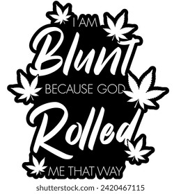 i am blunt because god rolled me that way marijuana weed black vector graphic design and cut file