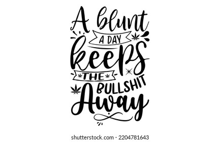 a blunt day keeps the bullshit away    Cannabis T  shirt   svg design  merchandise graphics  typography design  svg Files for Cutting   Silhouette  can you download this Design  EPS  10