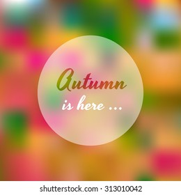 Blurred autumn colorful tree with Autumn is here text. Vector illustration