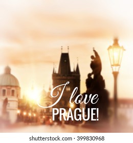 Blurred Prague background made with mesh. Charles Bridge early morning, tinted image. Caption "I love  Prague!", space for your text.