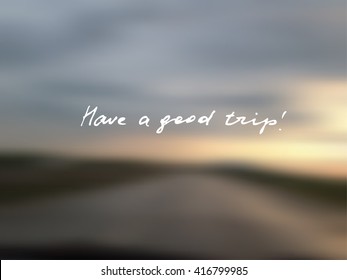 Blurred road and  lettering Have a good trip. Vector illustration