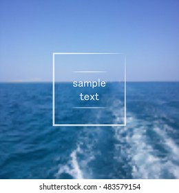 Blurred sea background with frame for your text. Vector sea landscape. Vacation, travel, tour blurry backdrop.