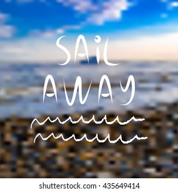 Blurred seaside, beach background with lettering and with drawn ways. Sail Away hand drawn text. For card, banner, typography etc.  