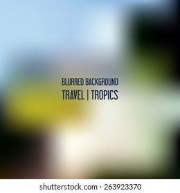 Blurred vector tropical landscape. Background for travel and recreation.