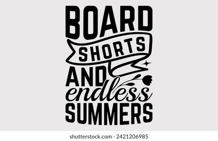 Board Shorts And Endless Summers -Summer Season Surfing Hobbies T-Shirt Designs, Conceptual Handwritten Phrase Calligraphic, Vector Illustration With Hand-Drawn Lettering, For Poster, Hoodie, Mug.