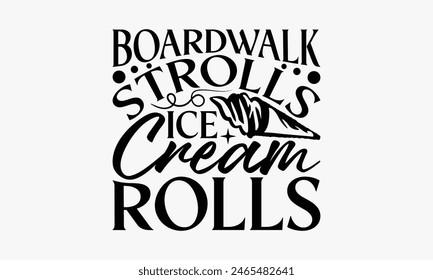 Boardwalk Strolls Ice Cream Rolls - Summer T-shirt Design, Print On And Bags, Calligraphy, Greeting Card Template, Inspiration Vector.