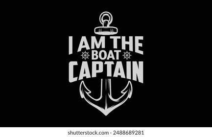 I am the boat captain - Boat Captain T Shirt Design, Hand drawn vintage illustration with hand lettering and decoration elements, banner, flyer and mug, Poster, EPS