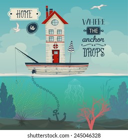 Boat House - Home Is Where The Anchor Drops Inspirational Quote, With Tiny House In A Sailing Ship At Sea, Underwater Flora And Vast Sky With Seagulls. Whimsical Hand Drawn Illustration