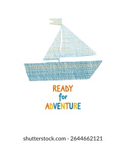 Boat pencil scribble drawing with text vector illustration. Quote ready for adveture with cute textured crayon ship doodle. Design for kids goods, t shirt, notebook cover. Maritime aesthetic.