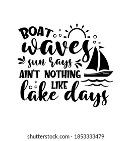 Boat Waves Sun Rays Ain't Nothing Like Lake Days motivational slogan inscription. Vector quotes. Illustration for prints on t-shirts and bags, posters, cards. Isolated on white background.	