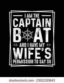 Boating T-shirt Design, I am the captain of the boat and i have my wife's permission to say so 