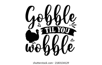 Bobble till you wobble- Thanksgiving t-shirt design, Hand drawn lettering phrase, Funny Quote EPS, Hand written vector sign, SVG Files for Cutting Cricut and Silhouette