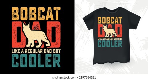 Bobcat Dad Like A Regular Dad But Cooler Funny Dad Lover Retro Vintage Father's Day Bobcat T-Shirt Design 
