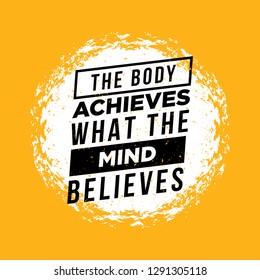 The Body Achieves What The Mind Believes. Workout and Fitness Motivation Quote. Creative Vector Typography Grunge Poster Concept - Vector 