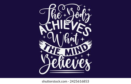 The Body Achieves What The Mind Believes - Yoga T shirt Design, Hand written vector Art, Instant Download, Illustration for prints on t-shirts, bags, posters, cards and Mug.