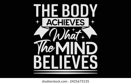 The Body Achieves What The Mind Believes - Yoga T shirt Design, Hand written vector Art, Instant Download, Illustration for prints on t-shirts, bags, posters, cards and Mug.
