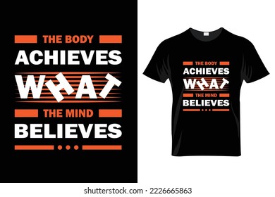 “The body achieves what the mind believes.” Typography T-Shirt Design