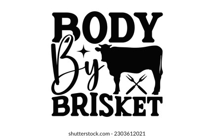 Body By Brisket - Barbecue SVG Design, Hand drawn vintage hand lettering, EPS, Files for Cutting, Illustration for prints on t-shirts, bags, posters, cards and Mug.
