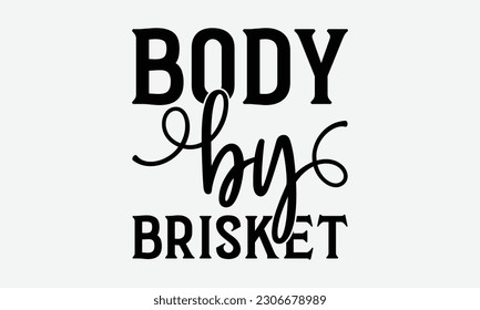 Body by brisket - Barbecue svg typography t-shirt design Hand-drawn lettering phrase, SVG t-shirt design, Calligraphy t-shirt design,  White background, Handwritten vector. eps 10. svg
