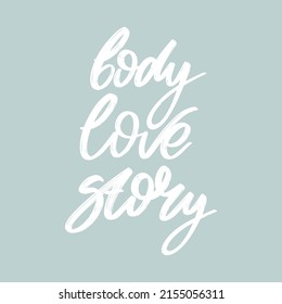 Body love story. Vector hand drawn lettering isolated. Template for card, poster, banner, print for t-shirt, pin, badge, patch.