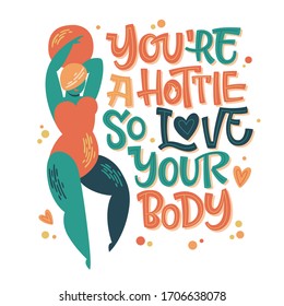 Body positive lettering design. Hand drawn inspiration phrase with a curvy dancing girl - You're a hottie so love your body. Plus size women character. 