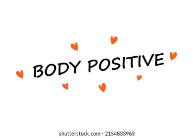 Body positive. Social movement. Plus size persons acceptance. Motivational phrase and hearts. Healthy attitude. Love yourself. Inspiration slogan. Natural female beauty. Vector lettering