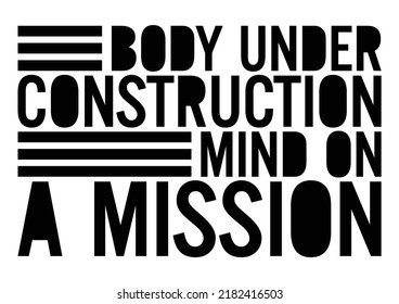 Body under construction, mind on a mission. Motivational quote.