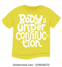 Body is under construction. T-shirt with hand drawn vector lettering about workout, gym, fitness, wellness program, inspiration to lose weight. Typography quote for a party, social media, gift. 