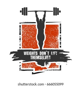 Bodybuilder and huge barbell silhouettes. Icon of the posing athlete. Weights don`t lift themselves. Gym and fitness motivation quote. Creative vector typography poster concept. Grunge texture