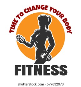 Bodybuilding or Fitness Emblem. Sport Label with athletic Woman Holding Weight Silhouette and wording Time to change your body. 