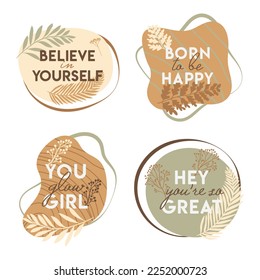 Boho colors lettering with flowers and leaves. Believe in yourself, born to be happy, you glow girl, hey you are so grate quote. Hand draw vector illustration