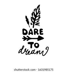 Boho style. Hand drawing phrase - Dare to Dream. Feathers and an arrow in lettering doodle composition