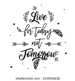 Boho Style with inspirational quote lettering - live for today not tomorrow. Creative hand drawn ethnic element.