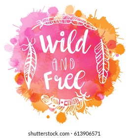 Boho Style Lettering quote and hand drawn elements. Wild and free phrase and feathers on watercolor imitation background. Vector illustration for tsirt, poster, banner design