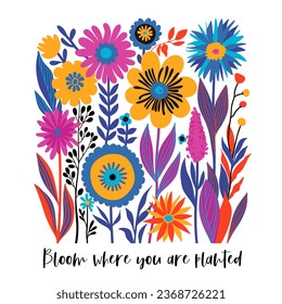 Boho Wildflowers Print with Slogan in Bright Colors Yellow, Purple, Blue, Orange on White Background. Bloom where you are planted. May used for Fashion, T Shirts, Covers, Posters and other