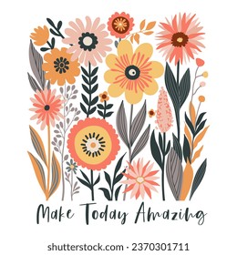 Boho Wildflowers Print with Slogan in Soft Colors Yellow, Grey, Peach Pink, Orange, dark Green on White Background. Make Today Amazing. May used for Fashion, T Shirts, Covers, Posters and other