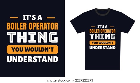 Boiler Operator T Shirt Design. It's a Boiler Operator Thing, You Wouldn't Understand