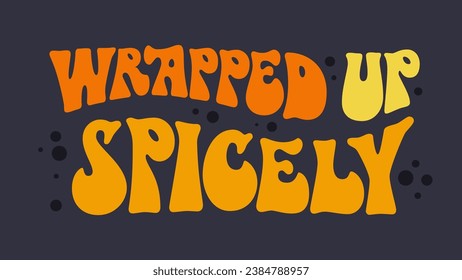 Bold 70s groovy style Autumn pun lettering, Wrapped up spicely. Isolated typeface vector illustration. Warm colored typography design element. Autumn, spice themed inscription for any purposes