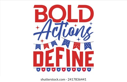 Bold Actions Define - President Day T-Shirt Design, Hand Drawn Lettering Phrase, Instant Download, Templet, Mugs, Etc. Vector EPS 10 Editable Files.