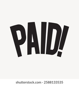 Bold black text 'PAID!' on a white background. The word 'PAID!' is prominently displayed, emphasizing payment completion. Simple, clear, and impactful design. Creative typography design vector.