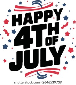 Bold black text proclaims 'HAPPY 4TH OF JULY' surrounded by festive red and blue stars, confetti, and patriotic ribbons, celebrating American Independence Day with vibrant energy.