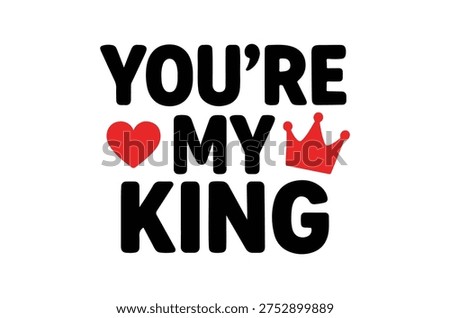 A bold black text 'YOU'RE MY KING' with a red heart and crown on a white background, expressing love and admiration.
