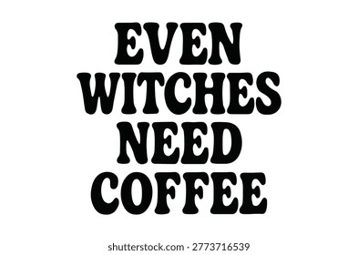 Bold black typography reading 'Even Witches Need Coffee' isolated on a clean white background. This is a graphic design illustration.