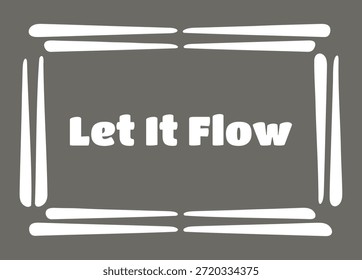 Una tarjeta de carbón en negrita enmarcada con esquinas de pinceladas blancas y la frase Let It Flow en letras Grandes.