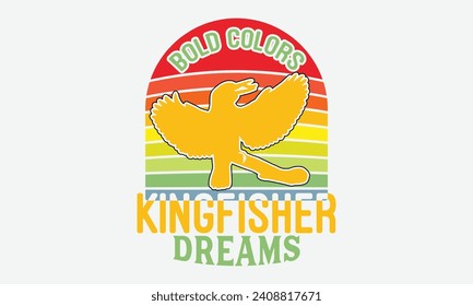 Bold Colors Kingfisher Dreams -Kingfisher Retro Sunset T-Shirt Designs, Take Your Dream Seriously, It's Never Too Late To Start Something New,  Calligraphy Motivational Good Quotes, For Mug , Hoodie, 