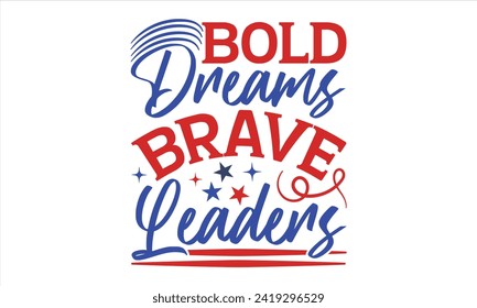 Bold Dreams Brave Leaders - President Day T-Shirt Design, Hand Drawn Lettering Phrase, Instant Download, Templet, Mugs, Etc. Vector EPS 10 Editable Files.