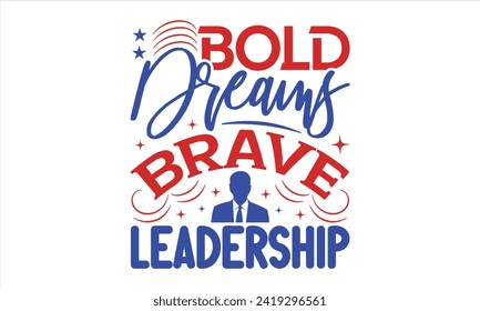 Bold Dreams Brave Leadership  - President Day T-Shirt Design, Hand Drawn Lettering Phrase, Instant Download, Templet, Mugs, Etc. Vector EPS 10 Editable Files.