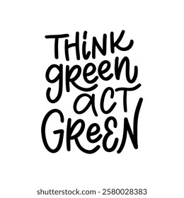 A bold and eye-catching hand-lettered quote, "Think green, act green," encouraging sustainable living and environmental consciousness. Perfect for creating eco-friendly posters