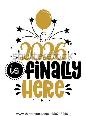 Bold “2026 is finally here” design in black and gold with stars and balloon elements — perfect for New Year decorations, cards, apparel, and social media greetings.
