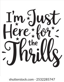 "Bold and fun 'I'm Just Here for the Thrills' graphic t-shirt design. Perfect for thrill-seekers, adventurers, and those who love excitement. Ideal for casual wear, amusement park trips, and fun-lovin